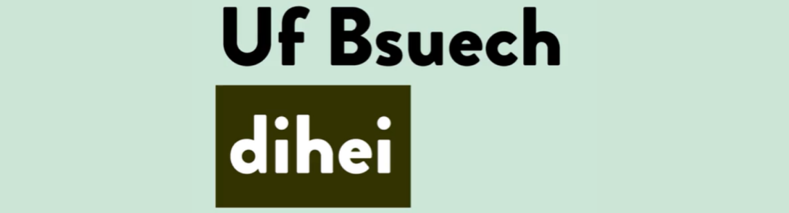 Schriftzug "Uf Bsuech dihei"